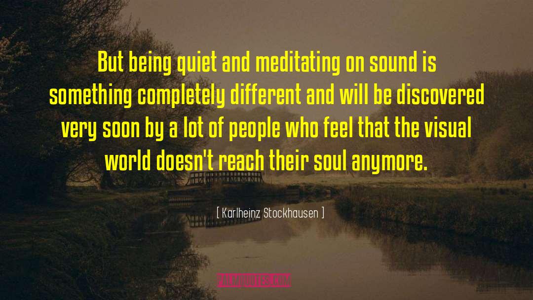 Karlheinz Stockhausen Quotes: But being quiet and meditating