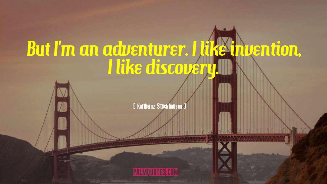 Karlheinz Stockhausen Quotes: But I'm an adventurer. I
