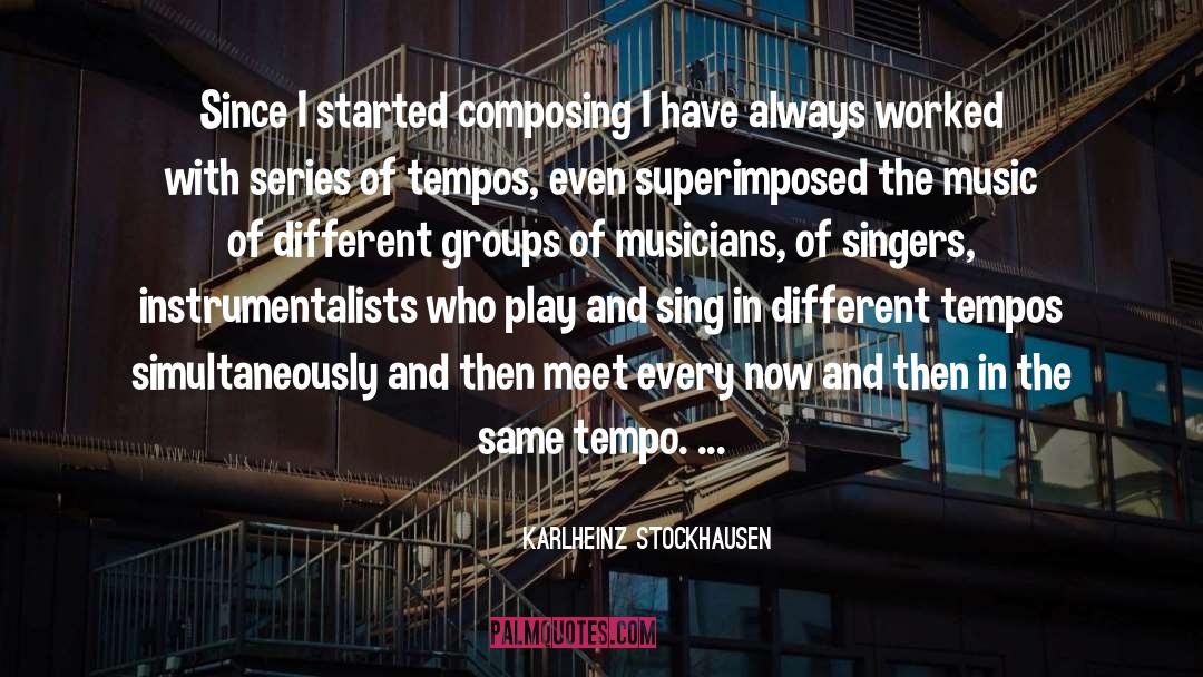 Karlheinz Stockhausen Quotes: Since I started composing I