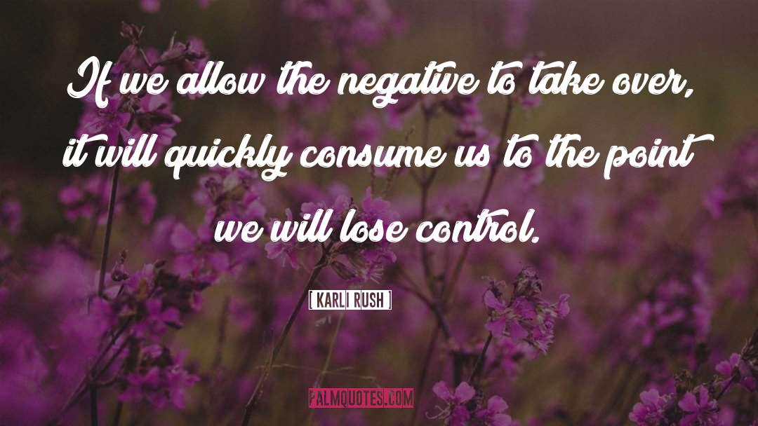 Karli Rush Quotes: If we allow the negative