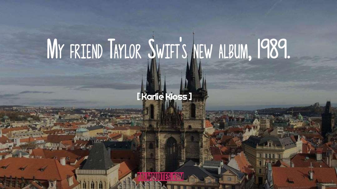 Karlie Kloss Quotes: My friend Taylor Swift's new