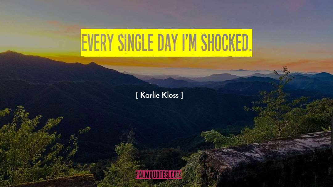 Karlie Kloss Quotes: Every single day I'm shocked.