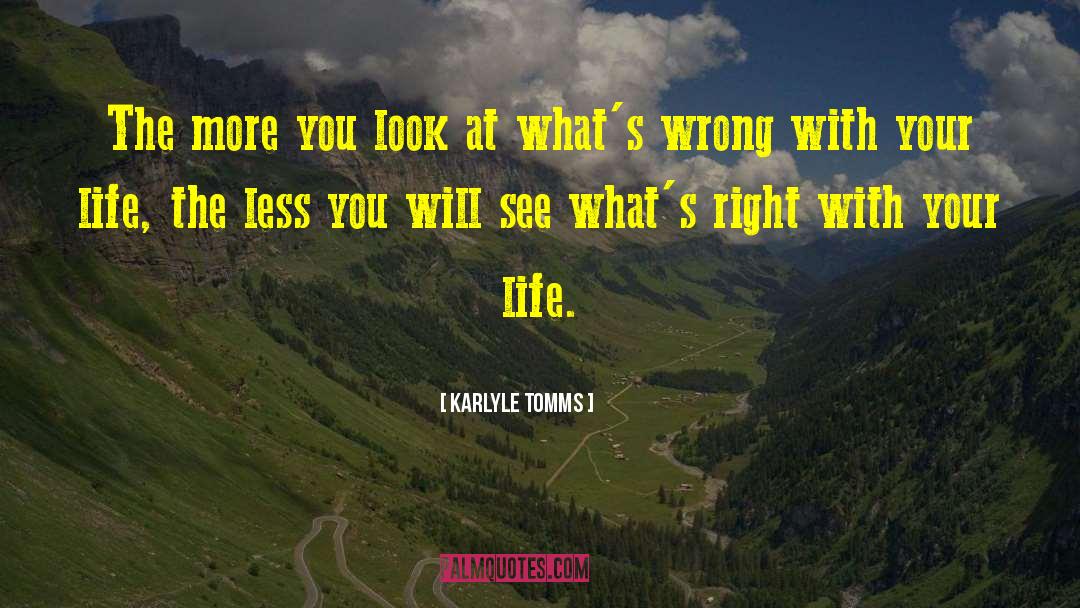Karlyle Tomms Quotes: The more you look at