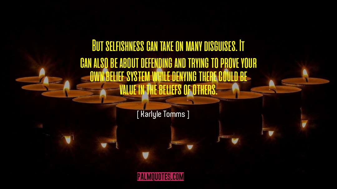 Karlyle Tomms Quotes: But selfishness can take on