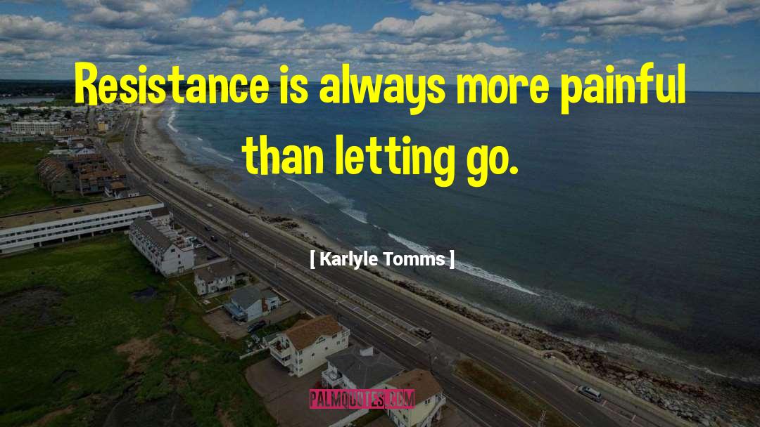 Karlyle Tomms Quotes: Resistance is always more painful