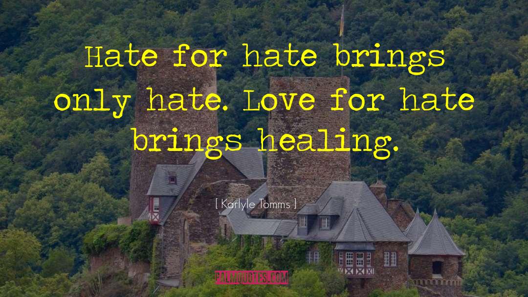 Karlyle Tomms Quotes: Hate for hate brings only