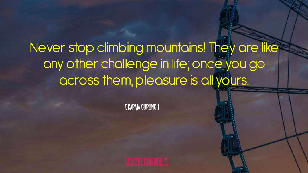 Karma Gurung Quotes: Never stop climbing mountains! They