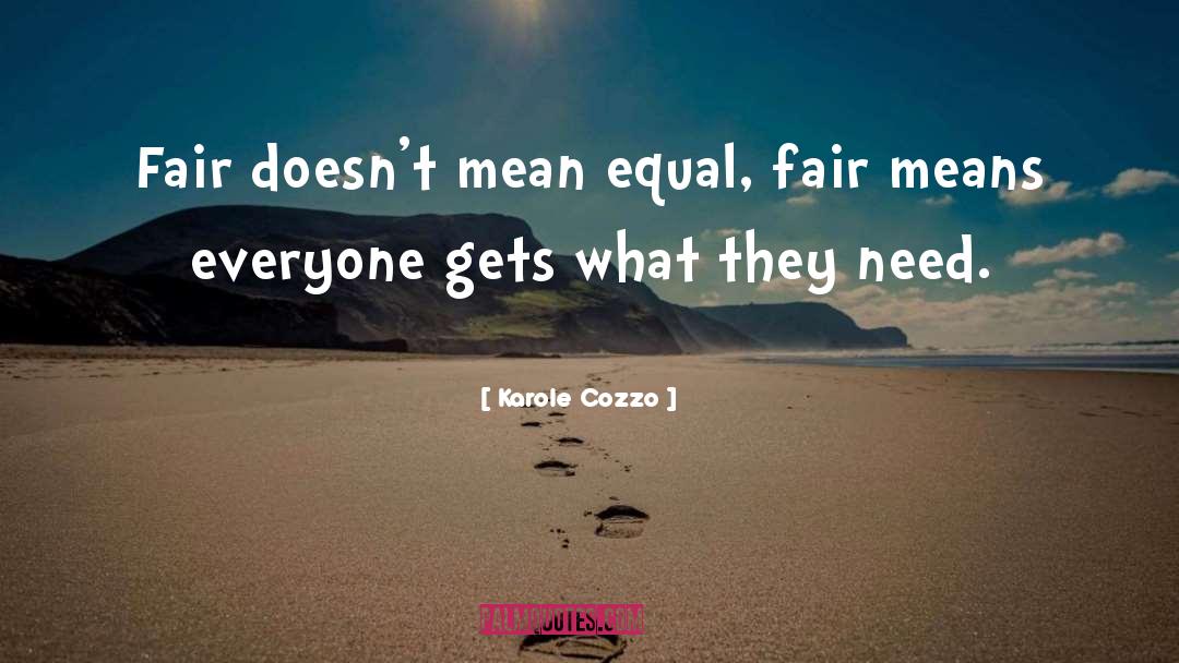 Karole Cozzo Quotes: Fair doesn't mean equal, fair