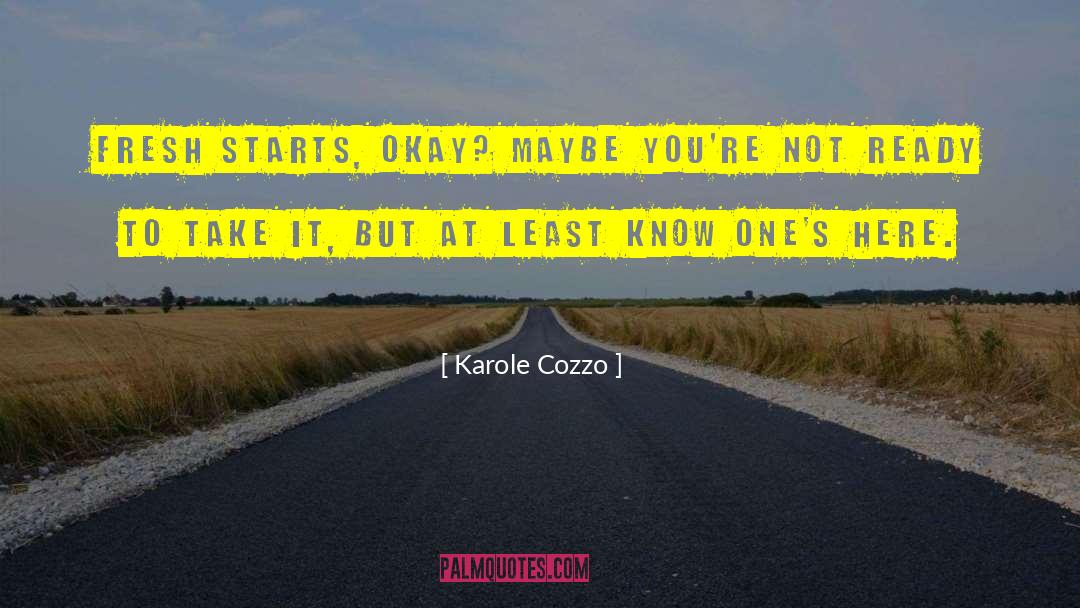 Karole Cozzo Quotes: Fresh starts, okay? Maybe you're