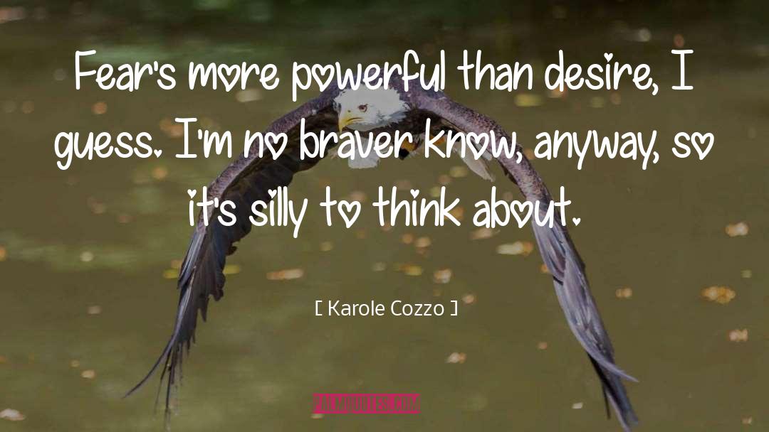 Karole Cozzo Quotes: Fear's more powerful than desire,