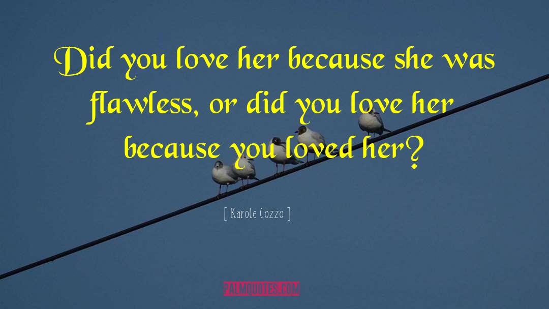 Karole Cozzo Quotes: Did you love her because