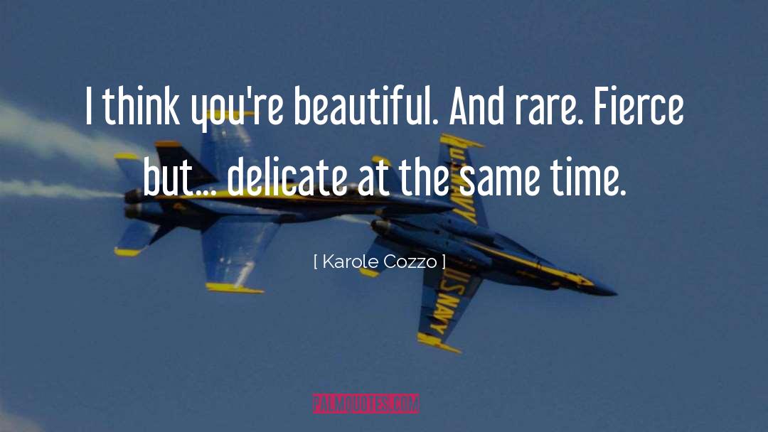 Karole Cozzo Quotes: I think you're beautiful. And