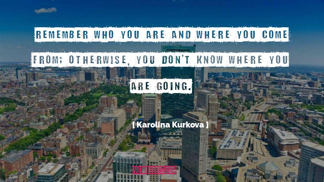 Karolina Kurkova Quotes: Remember who you are and