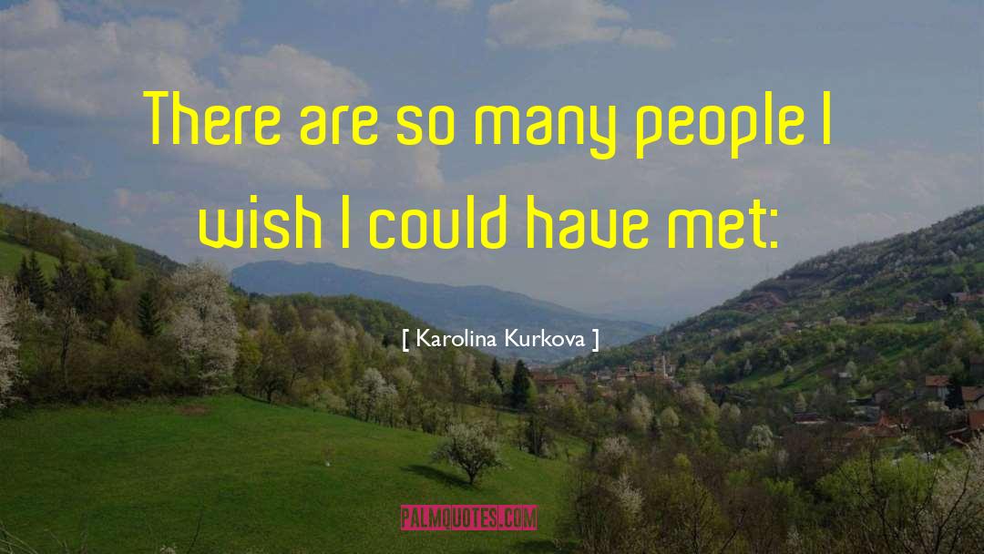 Karolina Kurkova Quotes: There are so many people