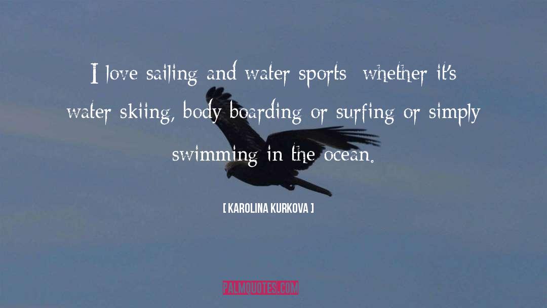 Karolina Kurkova Quotes: I love sailing and water