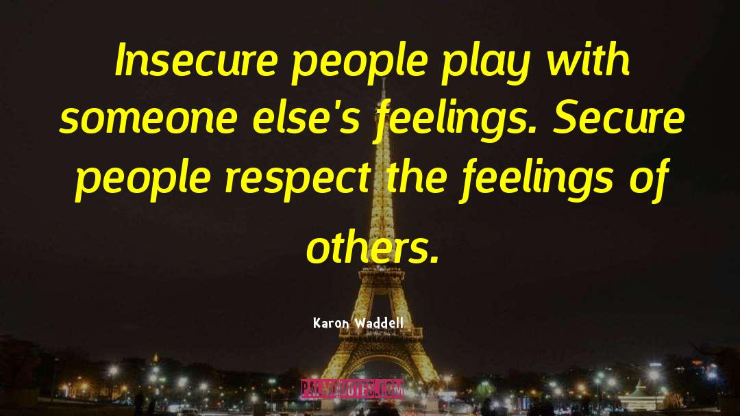 Karon Waddell Quotes: Insecure people play with someone