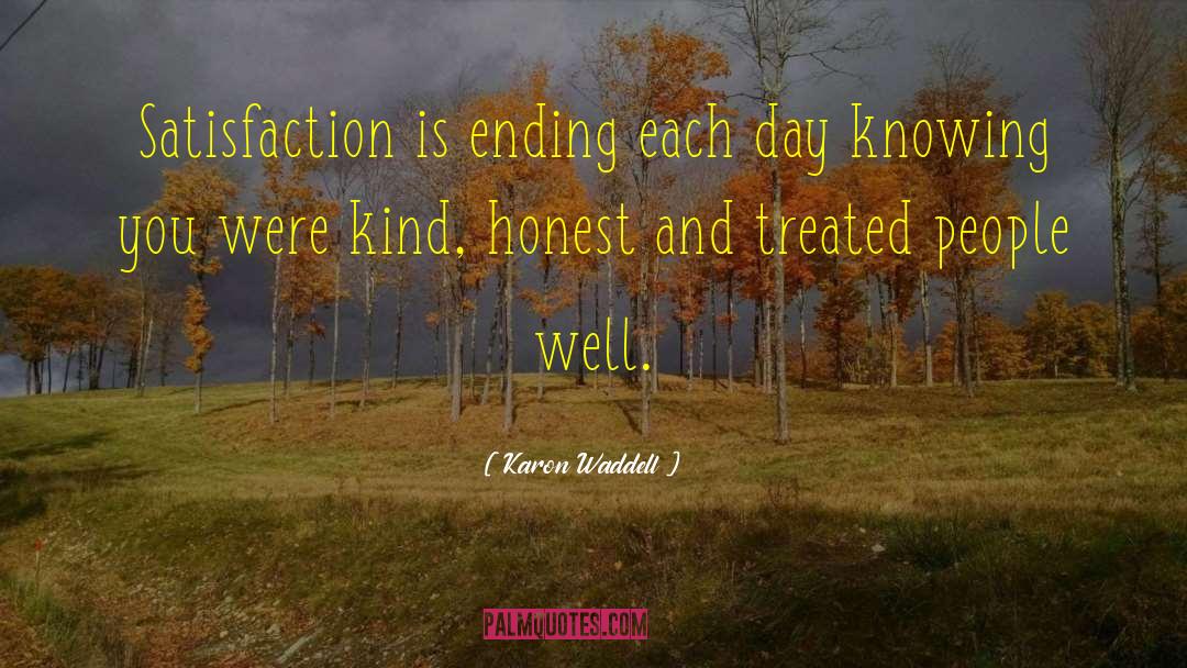 Karon Waddell Quotes: Satisfaction is ending each day