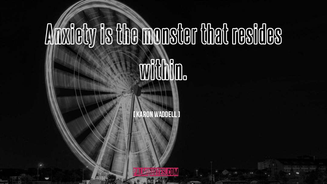 Karon Waddell Quotes: Anxiety is the monster that