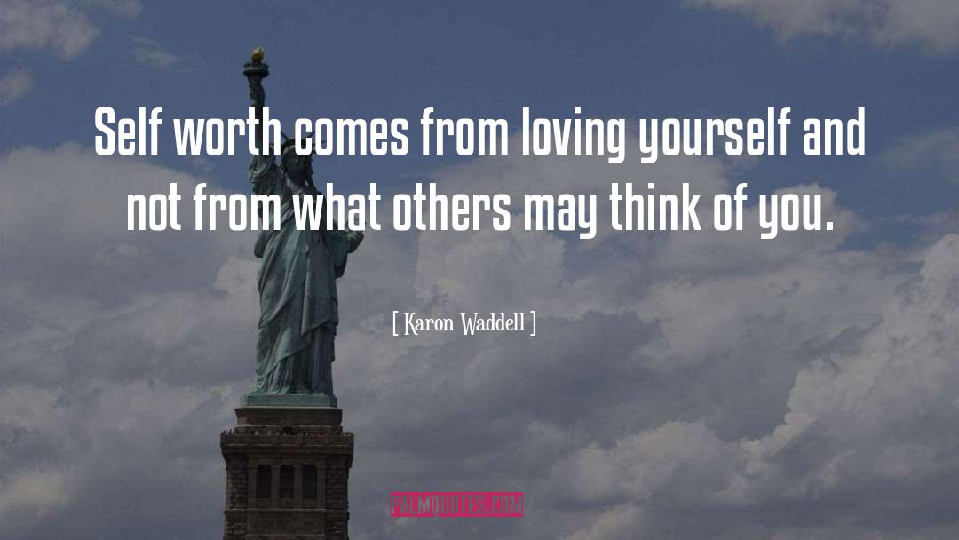 Karon Waddell Quotes: Self worth comes from loving