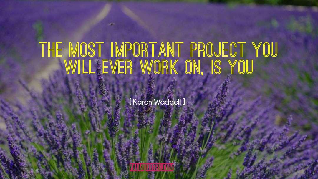 Karon Waddell Quotes: The most important project you