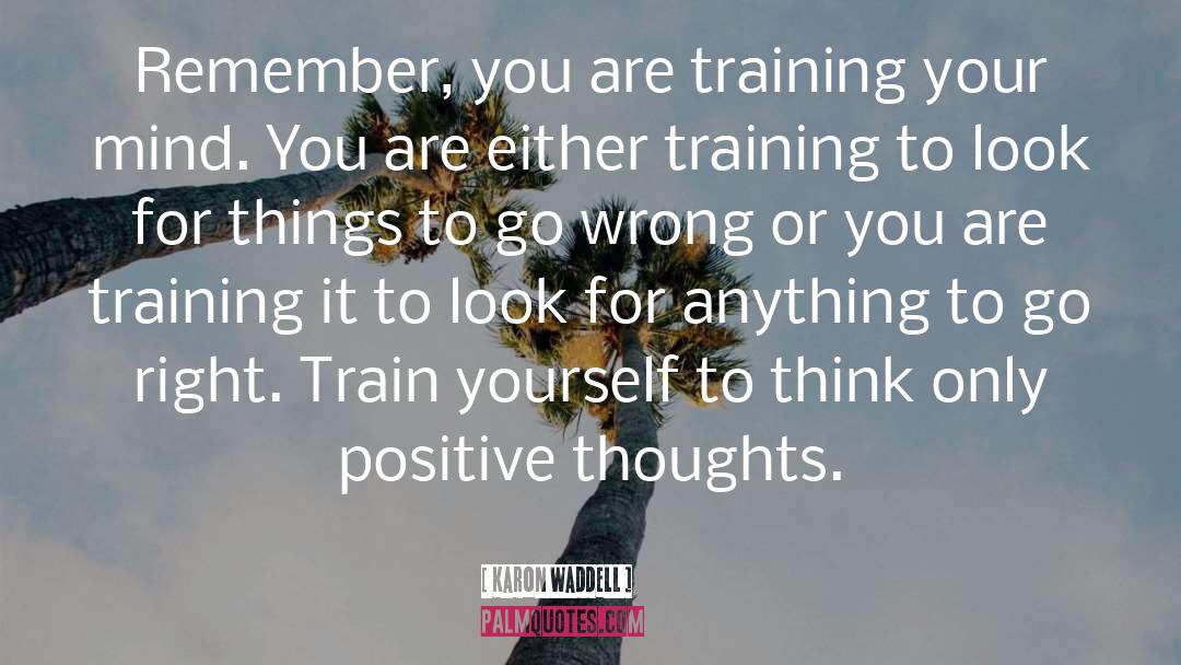 Karon Waddell Quotes: Remember, you are training your