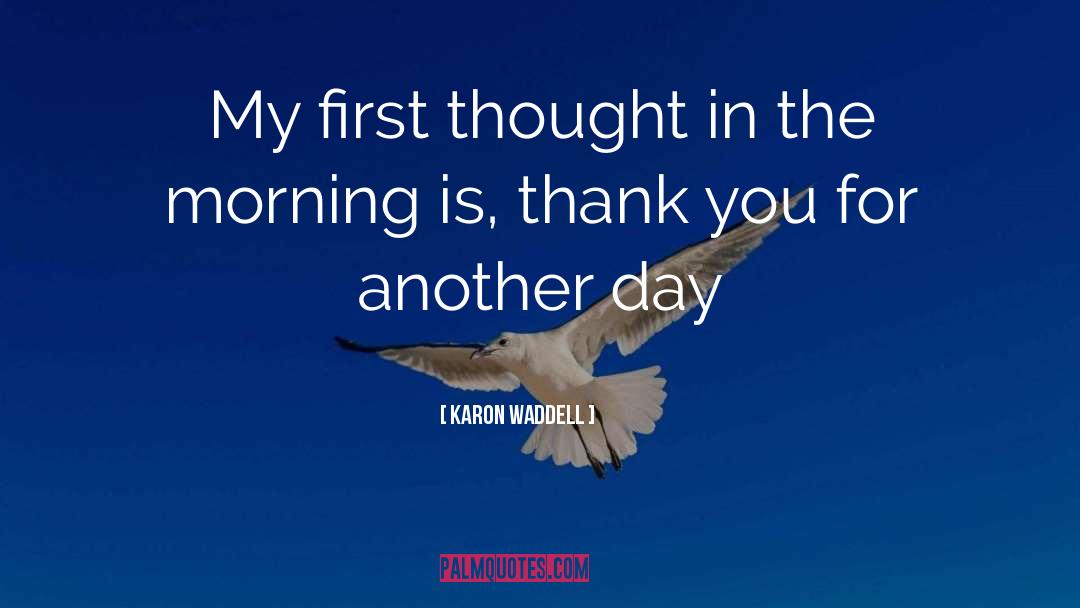 Karon Waddell Quotes: My first thought in the