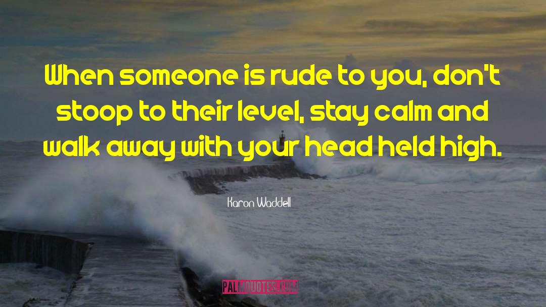 Karon Waddell Quotes: When someone is rude to