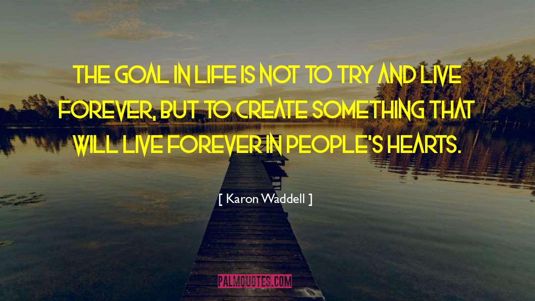 Karon Waddell Quotes: The goal in life is