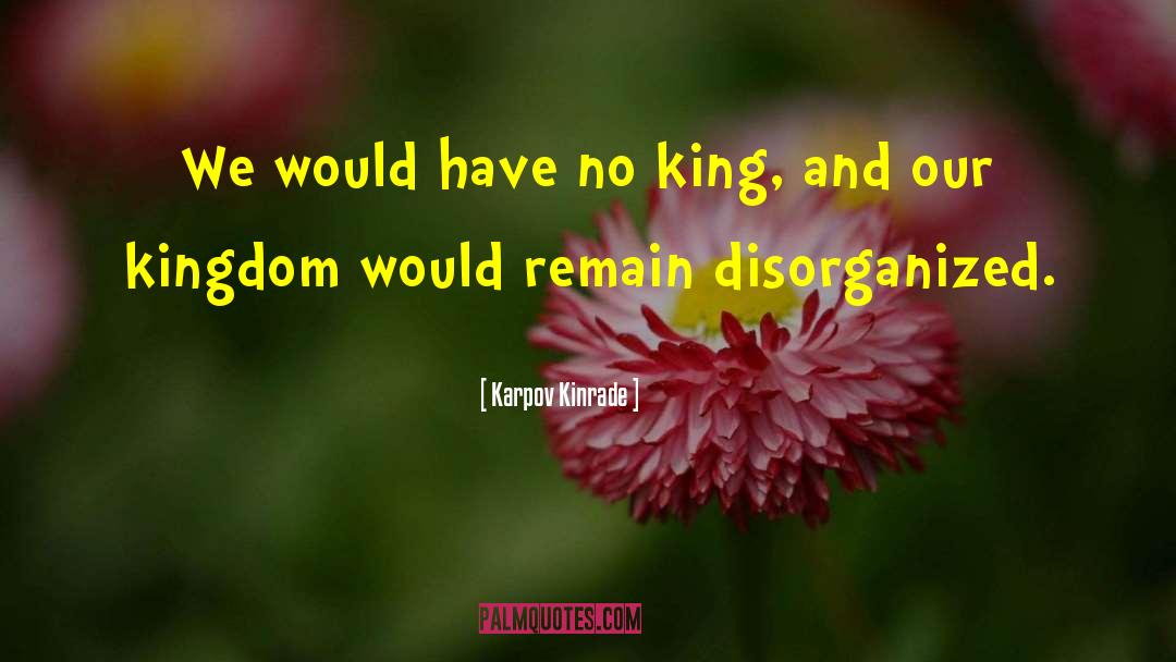 Karpov Kinrade Quotes: We would have no king,