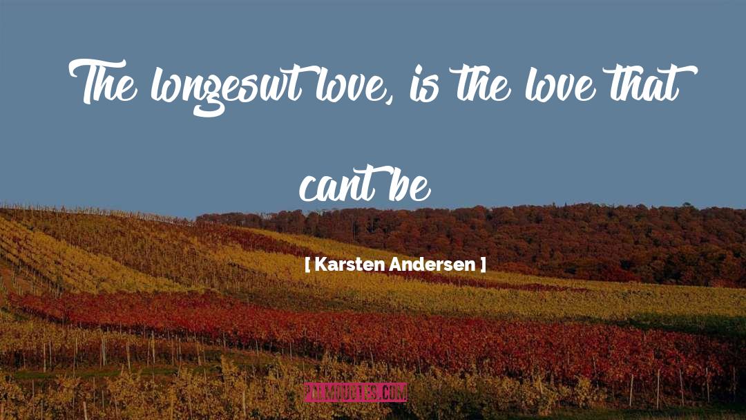 Karsten Andersen Quotes: The longeswt love, is the