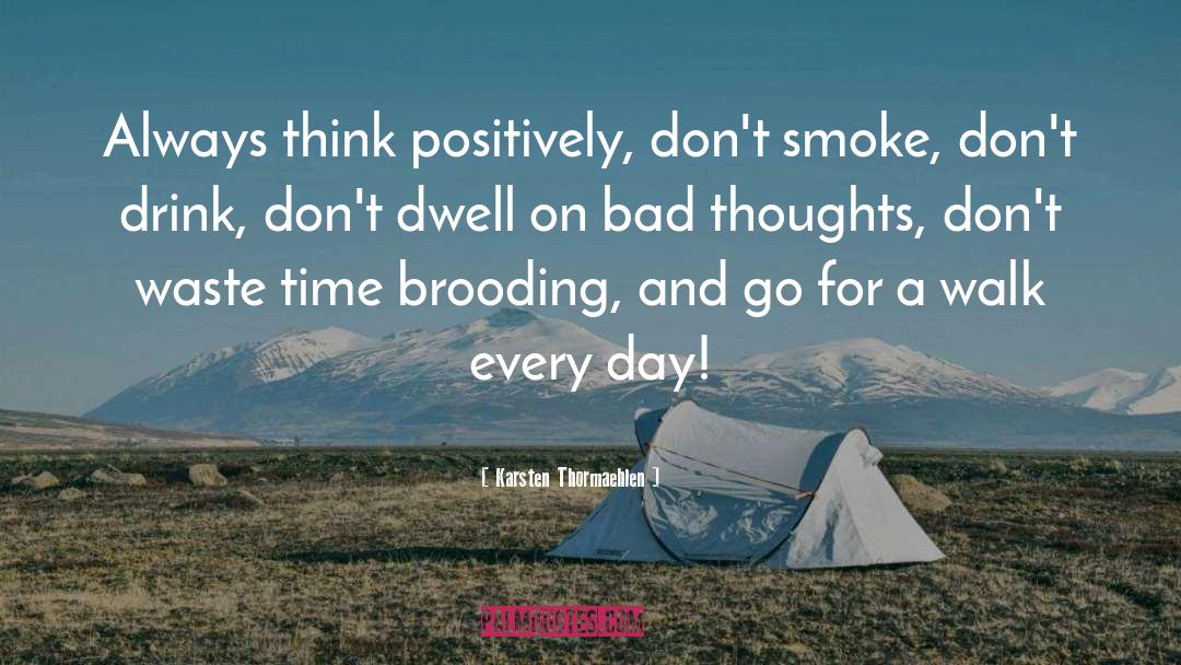 Karsten Thormaehlen Quotes: Always think positively, don't smoke,