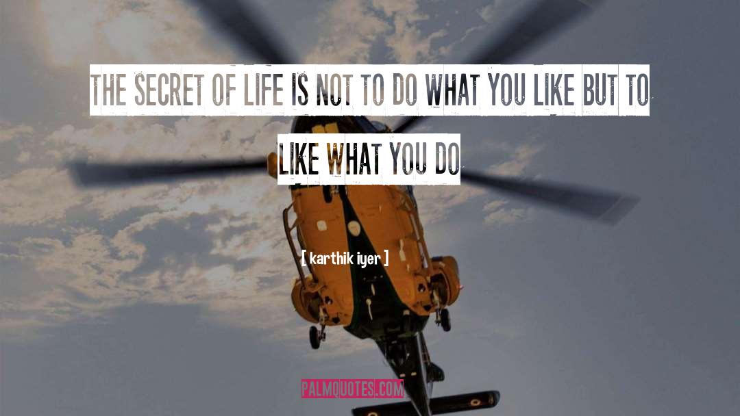 Karthik Iyer Quotes: the secret of life is