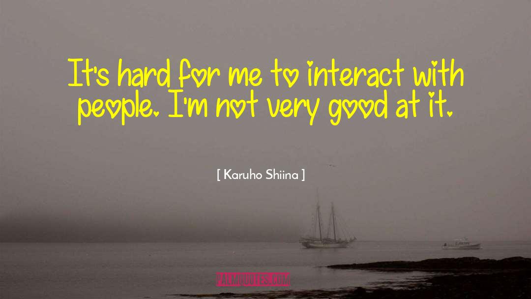 Karuho Shiina Quotes: It's hard for me to