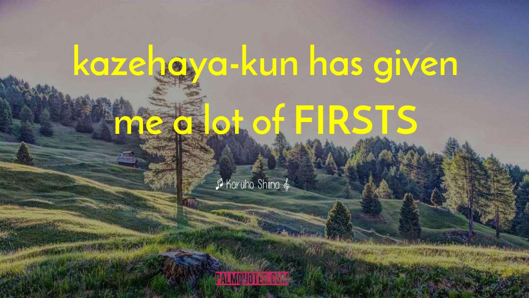 Karuho Shiina Quotes: kazehaya-kun has given me a
