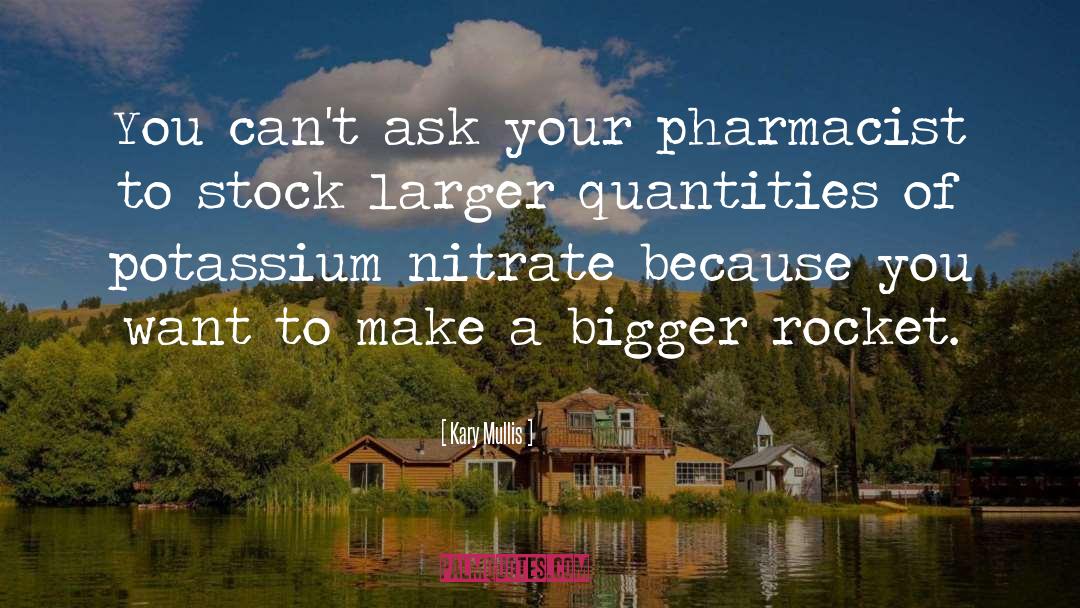 Kary Mullis Quotes: You can't ask your pharmacist