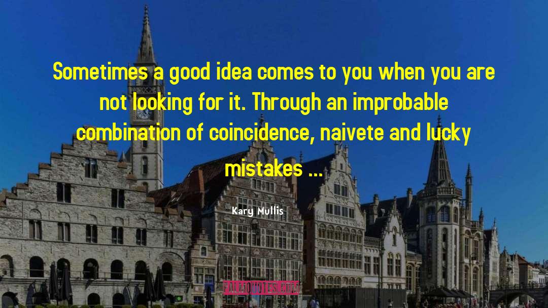 Kary Mullis Quotes: Sometimes a good idea comes