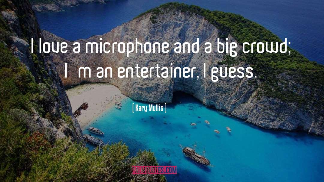 Kary Mullis Quotes: I love a microphone and