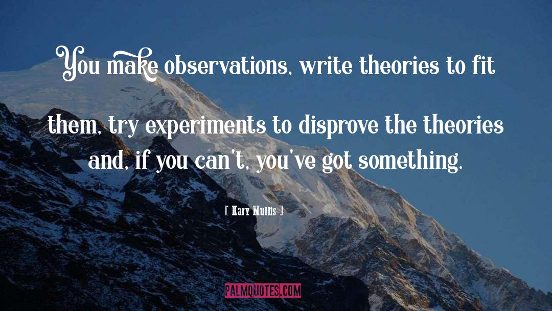Kary Mullis Quotes: You make observations, write theories