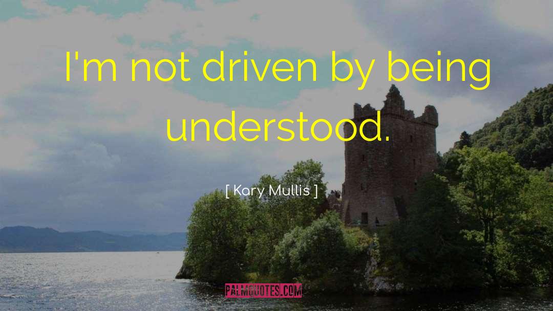 Kary Mullis Quotes: I'm not driven by being