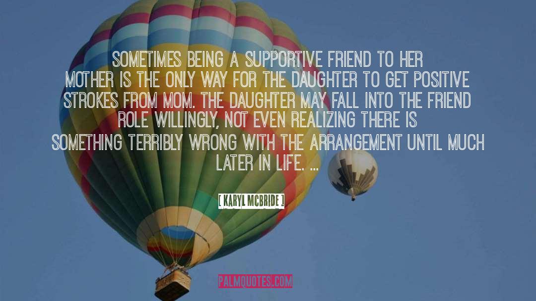 Karyl McBride Quotes: Sometimes being a supportive friend