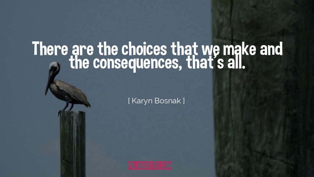 Karyn Bosnak Quotes: There are the choices that