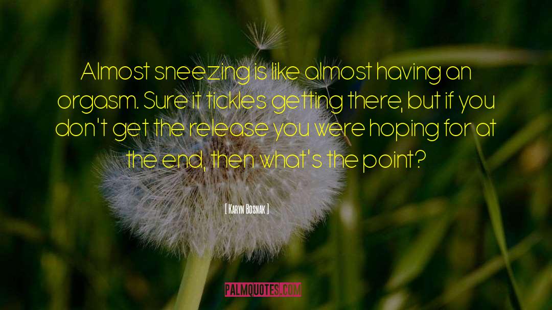 Karyn Bosnak Quotes: Almost sneezing is like almost