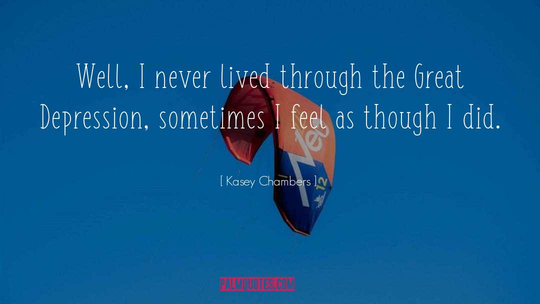 Kasey Chambers Quotes: Well, I never lived through