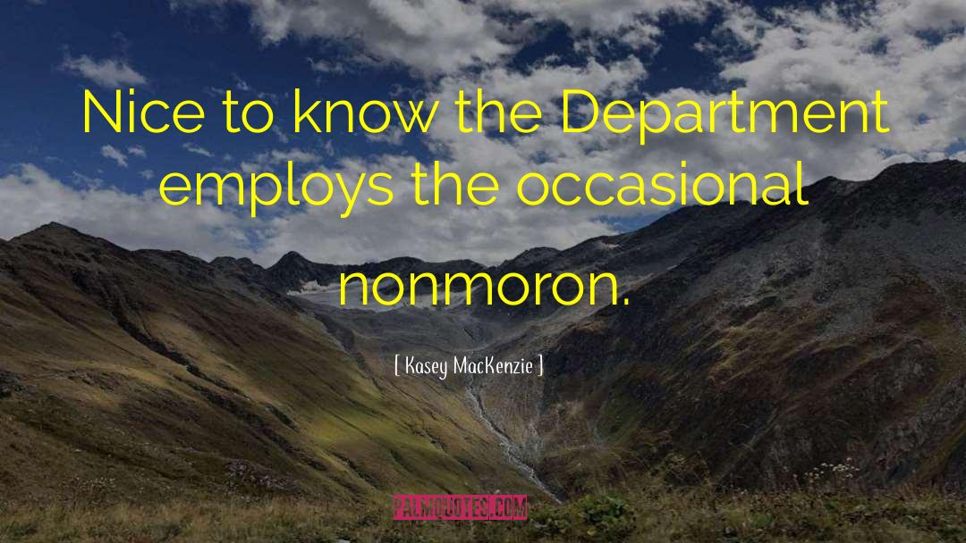 Kasey MacKenzie Quotes: Nice to know the Department