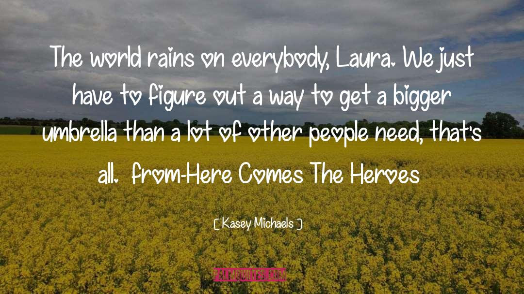 Kasey Michaels Quotes: The world rains on everybody,