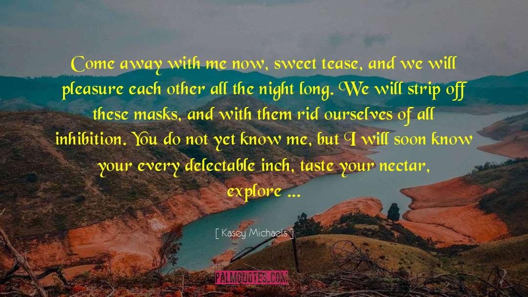 Kasey Michaels Quotes: Come away with me now,