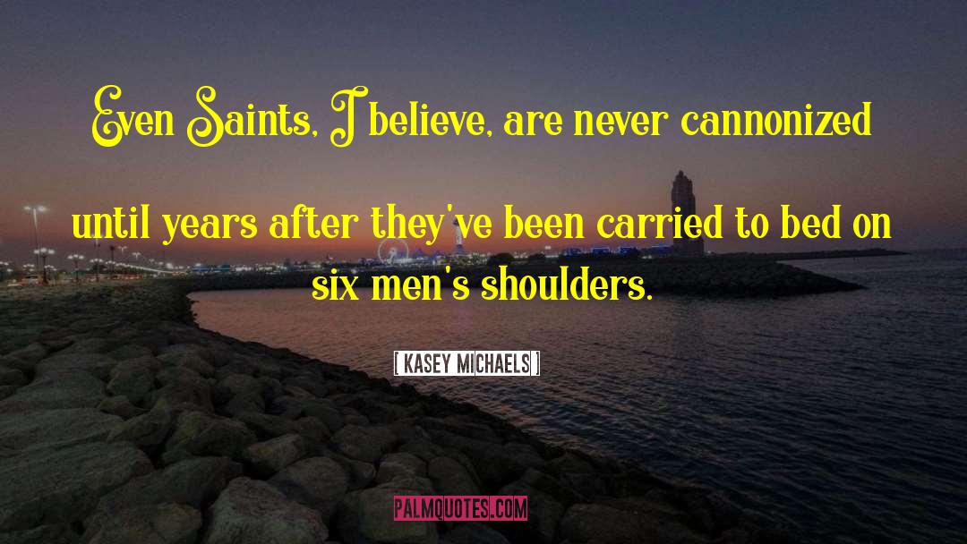 Kasey Michaels Quotes: Even Saints, I believe, are