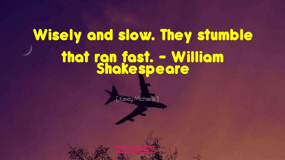 Kasey Michaels Quotes: Wisely and slow. They stumble