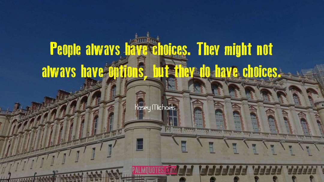 Kasey Michaels Quotes: People always have choices. They