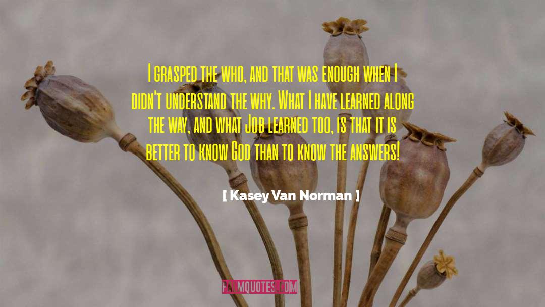 Kasey Van Norman Quotes: I grasped the who, and